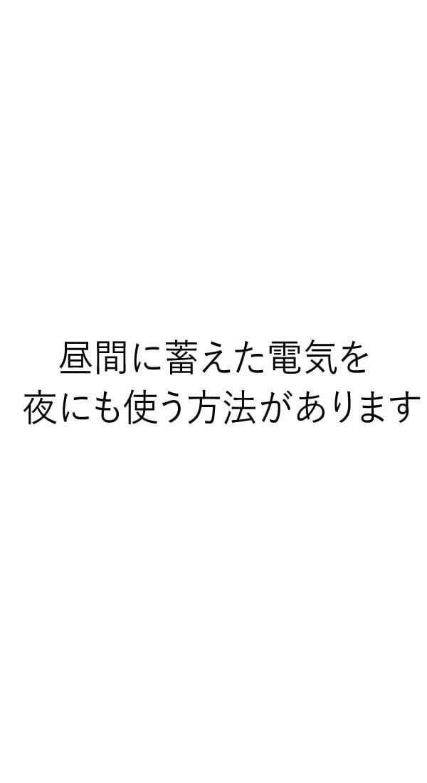 昼間に蓄えた電気を夜にも使う方法があります